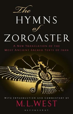 The Hymns of Zoroaster: A New Translation of the Most Ancient Sacred Texts of Iran
