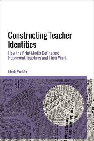 Constructing Teacher Identities: How the Print Media Define and Represent Teachers and Their Work