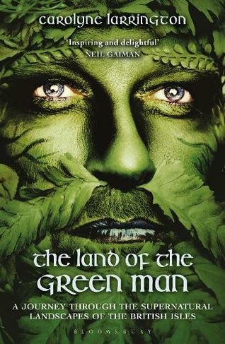 The Land of the Green Man: A Journey through the Supernatural Landscapes of the British Isles
