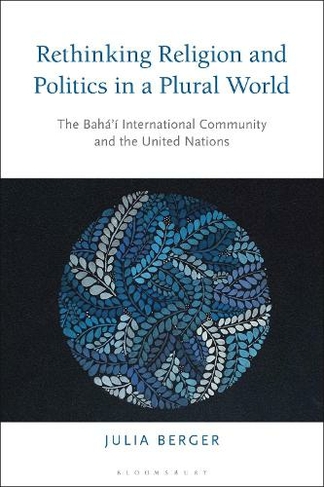 Rethinking Religion and Politics in a Plural World: The Baha'i International Community and the United Nations