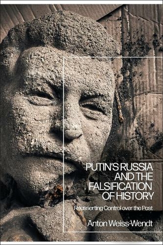 Putin's Russia and the Falsification of History: Reasserting Control over the Past