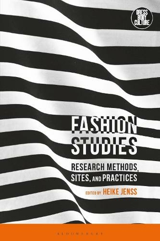 Fashion Studies: Research Methods, Sites, and Practices (Dress, Body, Culture)