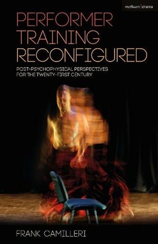 Performer Training Reconfigured: Post-Psychophysical Perspectives for the Twenty-First Century (Performance Books)