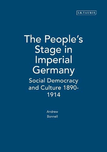 The People's Stage in Imperial Germany: Social Democracy and Culture 1890-1914
