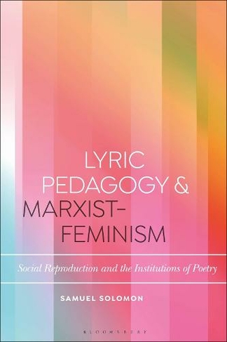 Lyric Pedagogy and Marxist-Feminism: Social Reproduction and the Institutions of Poetry (Bloomsbury Studies in Critical Poetics)