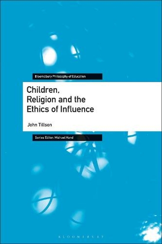 Children, Religion and the Ethics of Influence: (Bloomsbury Philosophy of Education)