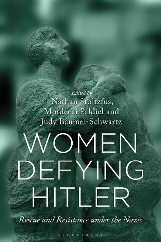 Women Defying Hitler: Rescue and Resistance under the Nazis