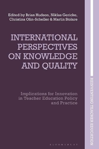 International Perspectives on Knowledge and Quality: Implications for Innovation in Teacher Education Policy and Practice (Reinventing Teacher Education)