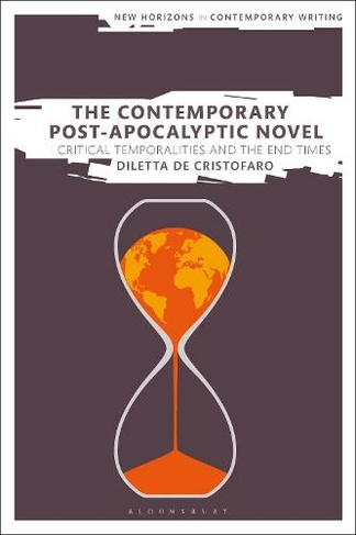 The Contemporary Post-Apocalyptic Novel: Critical Temporalities and the End Times (New Horizons in Contemporary Writing)