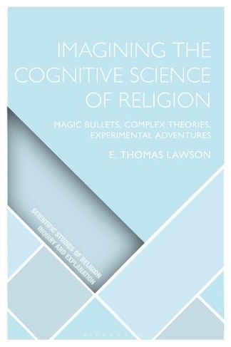 Imagining the Cognitive Science of Religion: Magic Bullets, Complex Theories, Experimental Adventures (Scientific Studies of Religion: Inquiry and Explanation)