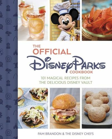 The Official Disney Parks Cookbook: 101 Magical Recipes from the Delicious Disney Series