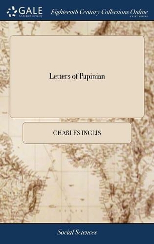 Letters of Papinian: In Which the Conduct, Present State, and Prospects of the American Congress are Examined