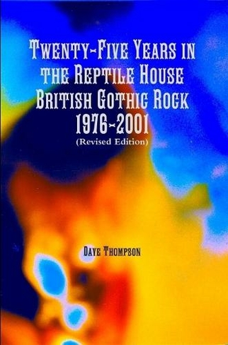 Twenty-Five Years in the Reptile House: British Gothic Rock 1976-2001 (Revised Edition)