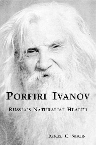 Porfiri Ivanov, Russia's Naturalist Healer