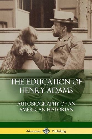 The Education of Henry Adams: Autobiography of an American Historian
