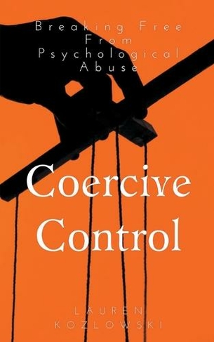 Coercive Control: Breaking Free From Psychological Abuse