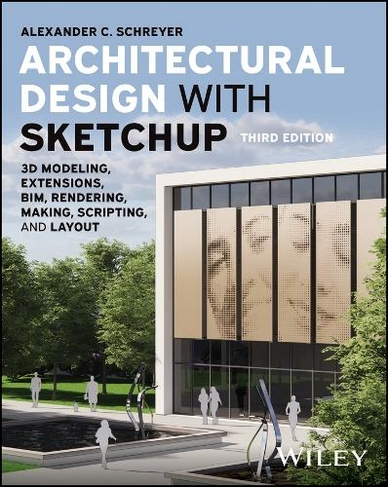Architectural Design with SketchUp: 3D Modeling, Extensions, BIM, Rendering, Making, Scripting, and Layout (3rd edition)