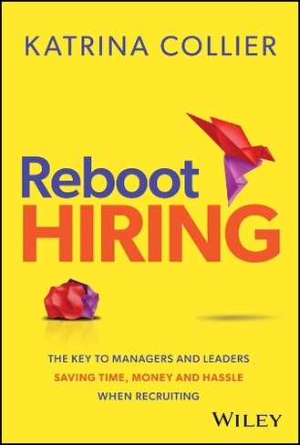 Reboot Hiring: The Key To Managers and Leaders Saving Time, Money and Hassle When Recruiting