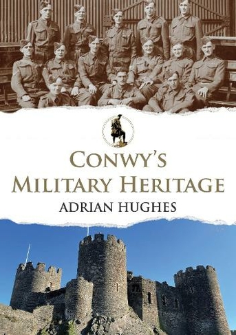 Conwy's Military Heritage: (Military Heritage)