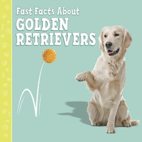 Fast Facts About Golden Retrievers: (Fast Facts About Dogs)