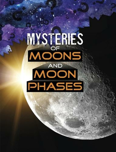 Mysteries of Moons and Moon Phases: (Solving Space's Mysteries)