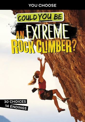 Could You Be an Extreme Rock Climber?: (You Choose: Extreme Sports Adventures)