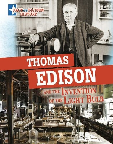 Thomas Edison and the Invention of the Light Bulb: Separating Fact from Fiction (Fact vs Fiction History)