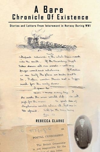 A Bare Chronicle of Existence: Stories and Letters from Internment in Norway During WW1
