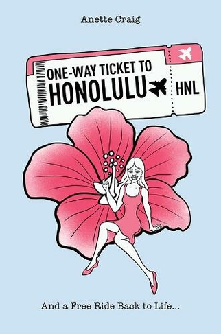 One-Way Ticket to Honolulu: And a Free Ride Back to Life...