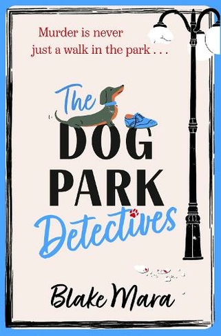 The Dog Park Detectives: Murder is never just a walk in the park . . . (Dog Park Detectives 1)