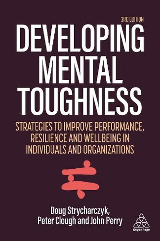 Developing Mental Toughness: Strategies to Improve Performance, Resilience and Wellbeing in Individuals and Organizations (3rd Revised edition)