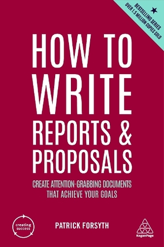 How to Write Reports and Proposals: Create Attention-Grabbing Documents that Achieve Your Goals (Creating Success 6th Revised edition)