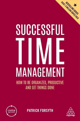 Successful Time Management: How to be Organized, Productive and Get Things Done (Creating Success 6th Revised edition)