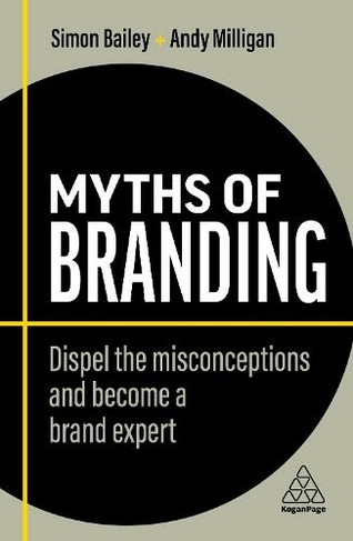 Myths of Branding: Dispel the Misconceptions and Become a Brand Expert (Business Myths 2nd Revised edition)