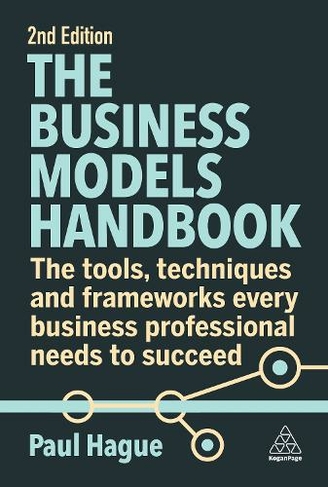 The Business Models Handbook: The Tools, Techniques and Frameworks Every Business Professional Needs to Succeed (2nd Revised edition)