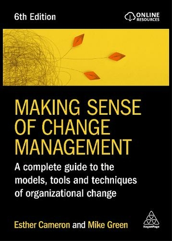 Making Sense of Change Management: A Complete Guide to the Models, Tools and Techniques of Organizational Change (6th Revised edition)