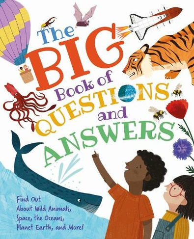 The Big Book of Questions and Answers: Find out about Wild Animals, Space, the Oceans, Planet Earth, and More!