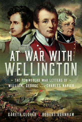At War With Wellington: The Peninsular War Letters of William, George and Charles Napier