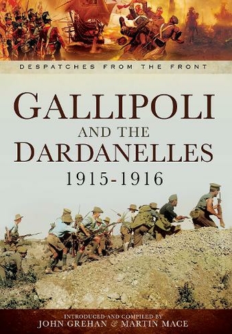 Gallipoli and the Dardanelles 1915-1916: (Despatches From The Front)