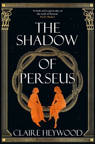 The Shadow of Perseus: A compelling feminist retelling of the myth of Perseus told from the perspectives of the women who knew him best