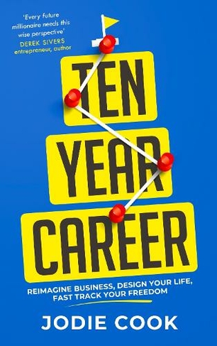 Ten Year Career: Reimagine Business, Design Your Life, Fast Track Your Freedom
