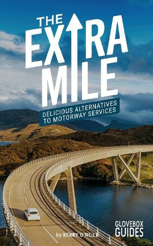 The Extra Mile Guide: Delicious Alternatives to Motorway Services (4th New edition)