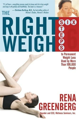 The Right Weigh: The Six Steps to Permanent Weight Loss Used by More Than 100,000 People