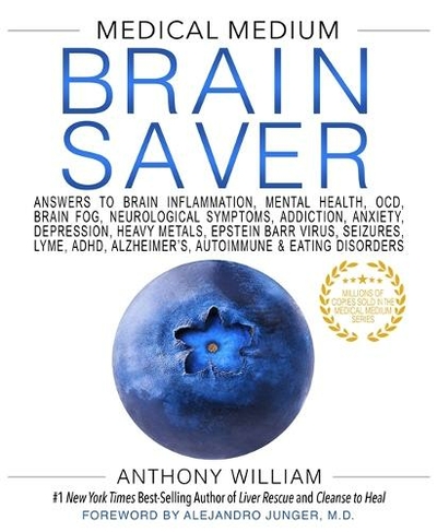 Medical Medium Brain Saver: Answers to Brain Inflammation, Mental Health, OCD, Brain Fog, Neurological Symptoms, Addiction, Anxiety, Depression, Heavy Metals, Epstein-Barr Virus, Seizures, Lyme, ADHD, Alzheimer's, Autoimmune & Eating Disorders