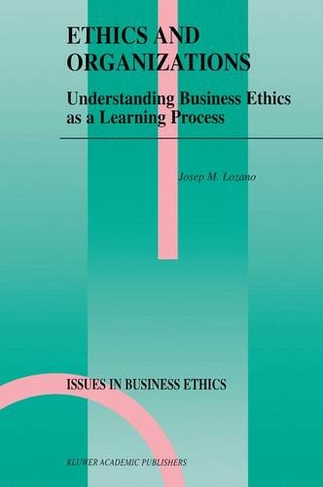 Ethics and Organizations: Understanding Business Ethics as a Learning Process (Issues in Business Ethics 15 Softcover reprint of the original 1st ed. 2000)