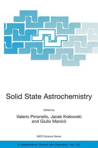 Solid State Astrochemistry: (NATO Science Series II: Mathematics, Physics and Chemistry 120 2003 ed.)