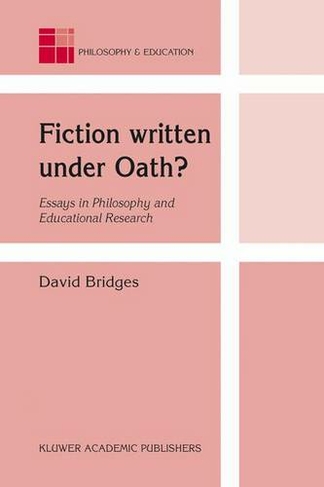Fiction written under Oath?: Essays in Philosophy and Educational Research (Philosophy and Education 10 New edition)