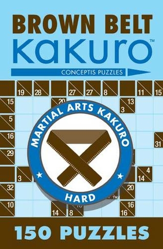 Brown Belt Kakuro: 150 Puzzles (Martial Arts Puzzles Series)