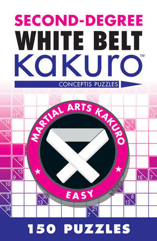 Second-Degree White Belt Kakuro: (Martial Arts Puzzles Series)