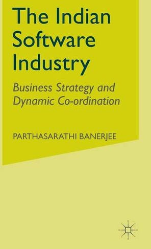 The Indian Software Industry: Business Strategy and Dynamic Co-ordination (2004 ed.)